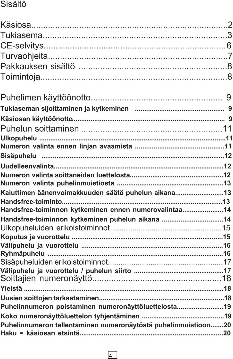 ..13 Kaiuttime ääevoimakkuude säätö puhelu aikaa...13 adsfree-toimito...13 adsfree-toimio kytkemie ee umerovalitaa...14 adsfree-toimio kytkemie puhelu aikaa...14 Ulkopuheluide erikoistoimiot.