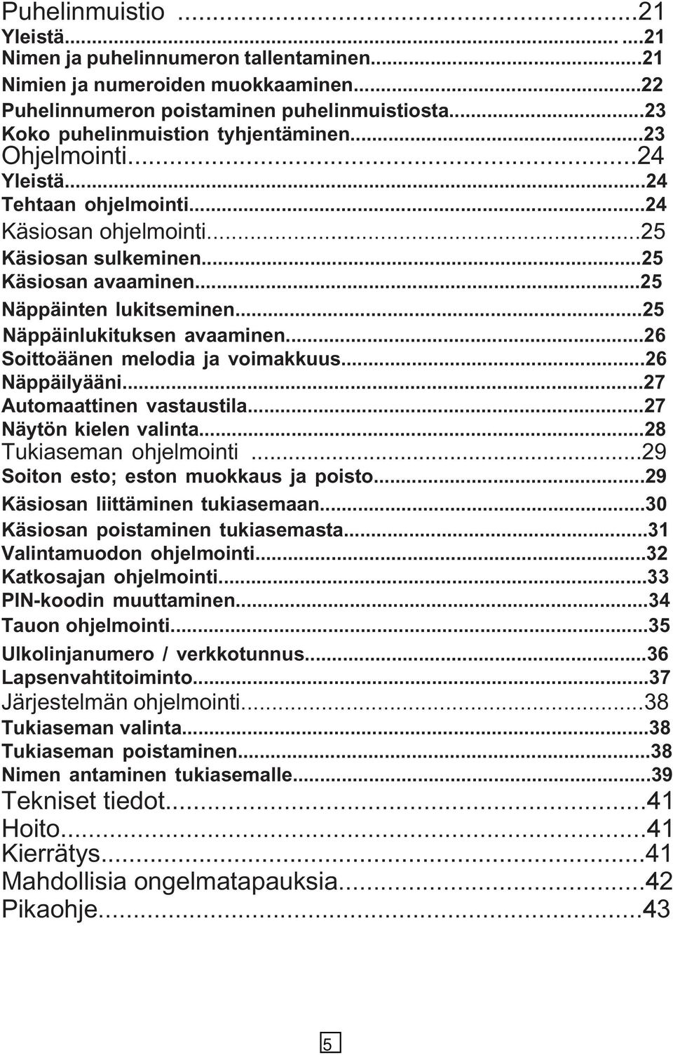 ..26 Näppäilyääi...27 Automaattie vastaustila...27 Näytö kiele valita...28 Tukiasema ohjelmoiti...29 Soito esto; esto muokkaus ja poisto...29 Käsiosa liittämie tukiasemaa.
