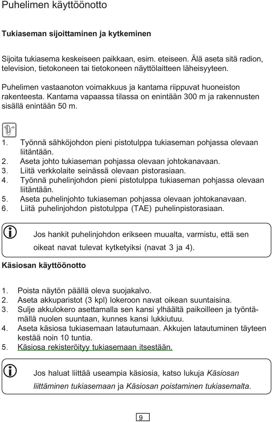 Työä sähköjohdo piei pistotulppa tukiasema pohjassa olevaa liitätää. 2. Aseta johto tukiasema pohjassa olevaa johtokaavaa. 3. Liitä verkkolaite seiässä olevaa pistorasiaa. 4.