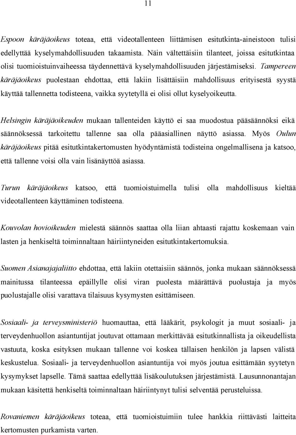 Tampereen käräjäoikeus puolestaan ehdottaa, että lakiin lisättäisiin mahdollisuus erityisestä syystä käyttää tallennetta todisteena, vaikka syytetyllä ei olisi ollut kyselyoikeutta.