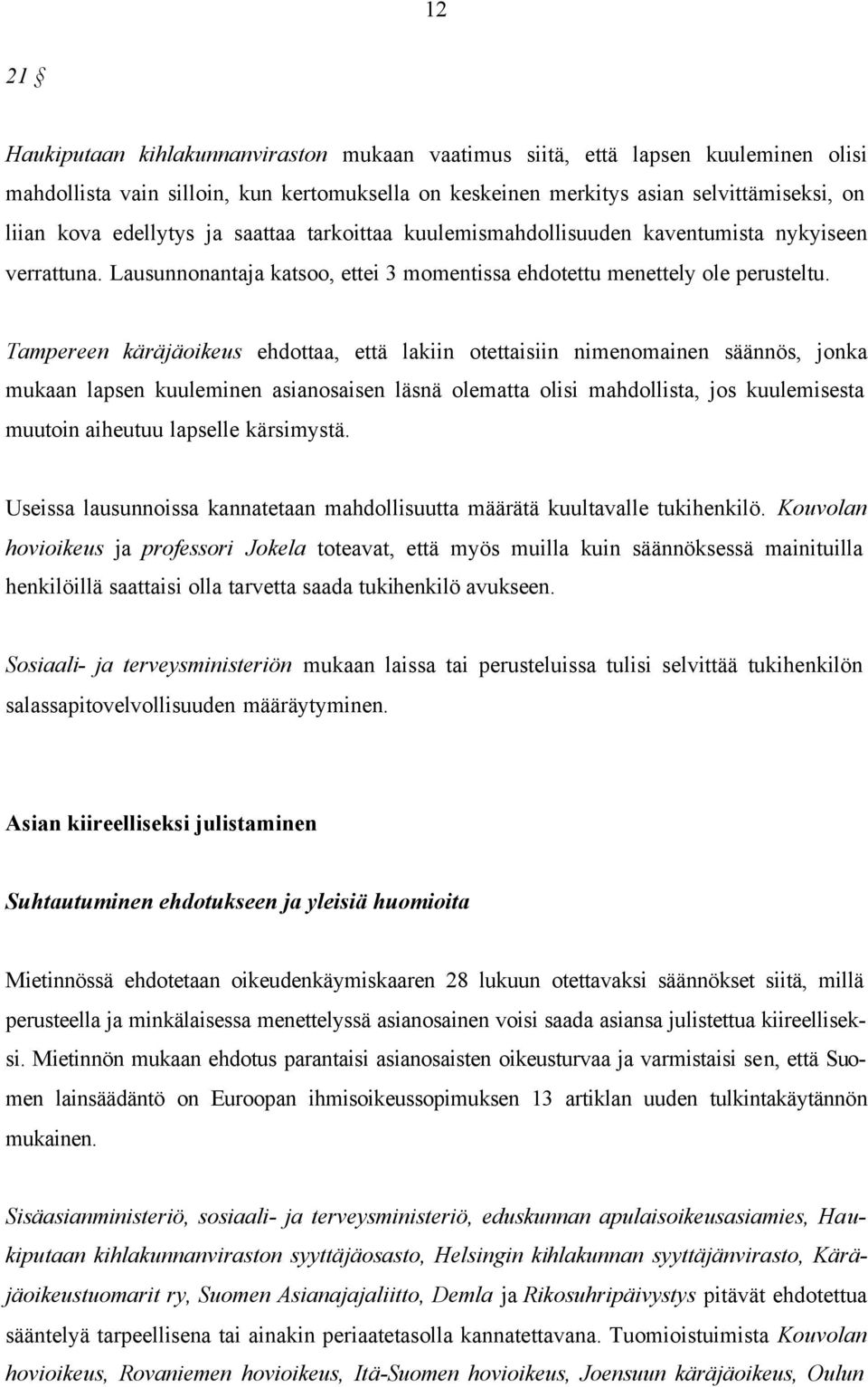 Tampereen käräjäoikeus ehdottaa, että lakiin otettaisiin nimenomainen säännös, jonka mukaan lapsen kuuleminen asianosaisen läsnä olematta olisi mahdollista, jos kuulemisesta muutoin aiheutuu lapselle