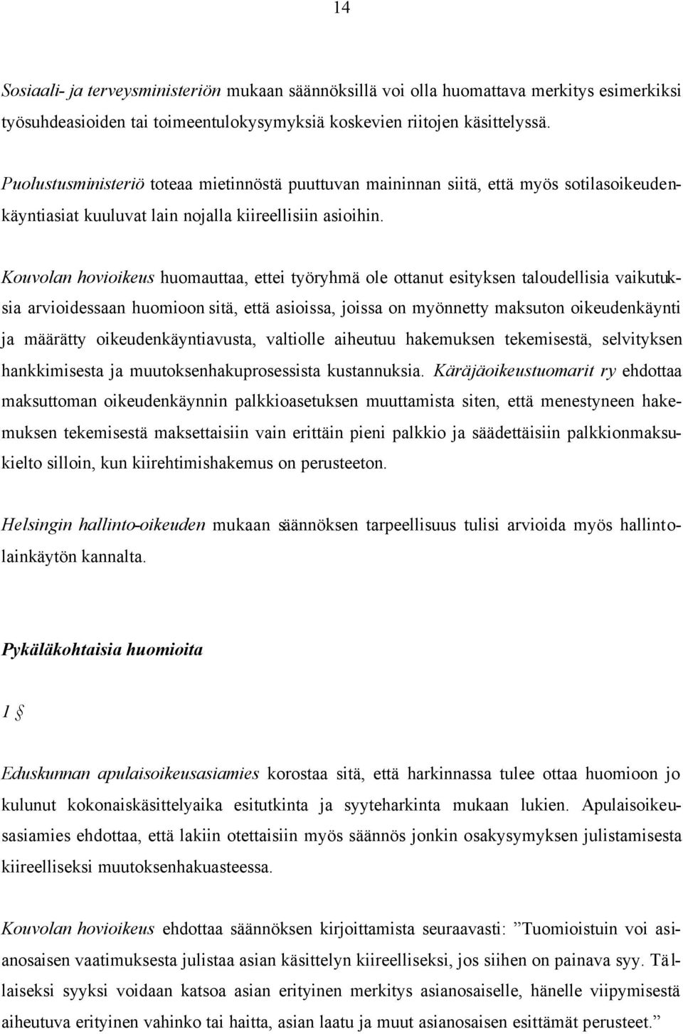 Kouvolan hovioikeus huomauttaa, ettei työryhmä ole ottanut esityksen taloudellisia vaikutuksia arvioidessaan huomioon sitä, että asioissa, joissa on myönnetty maksuton oikeudenkäynti ja määrätty