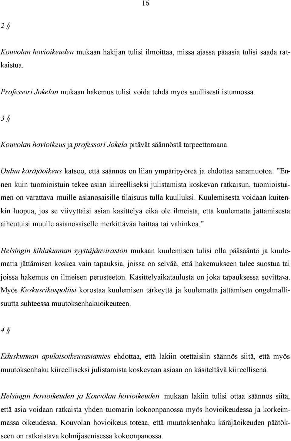 Oulun käräjäoikeus katsoo, että säännös on liian ympäripyöreä ja ehdottaa sanamuotoa: Ennen kuin tuomioistuin tekee asian kiireelliseksi julistamista koskevan ratkaisun, tuomioistuimen on varattava