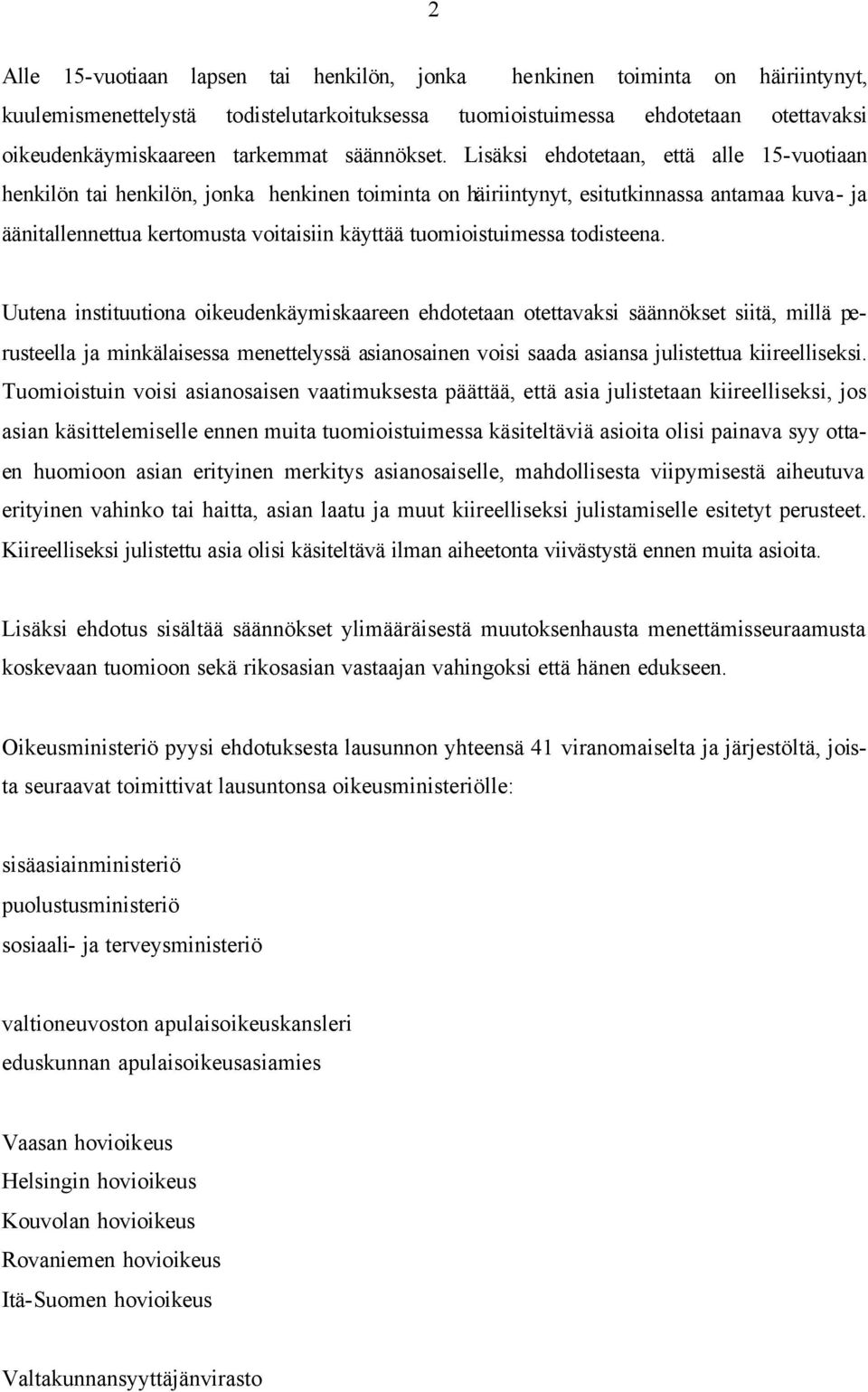 Lisäksi ehdotetaan, että alle 15-vuotiaan henkilön tai henkilön, jonka henkinen toiminta on häiriintynyt, esitutkinnassa antamaa kuva- ja äänitallennettua kertomusta voitaisiin käyttää