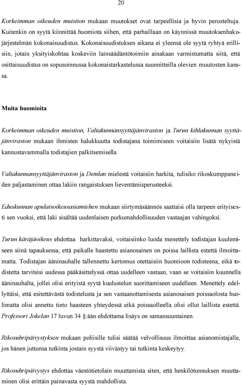 Kokonaisuudistuksen aikana ei yleensä ole syytä ryhtyä erillisiin, jotain yksityiskohtaa koskeviin lainsäädäntötoimiin ainakaan varmistumatta siitä, että osittaisuudistus on sopusoinnussa