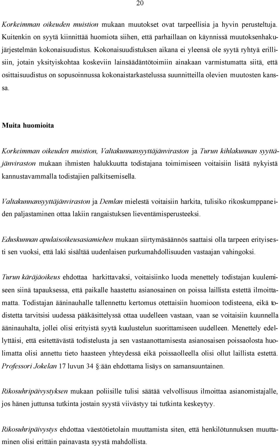 Kokonaisuudistuksen aikana ei yleensä ole syytä ryhtyä erillisiin, jotain yksityiskohtaa koskeviin lainsäädäntötoimiin ainakaan varmistumatta siitä, että osittaisuudistus on sopusoinnussa