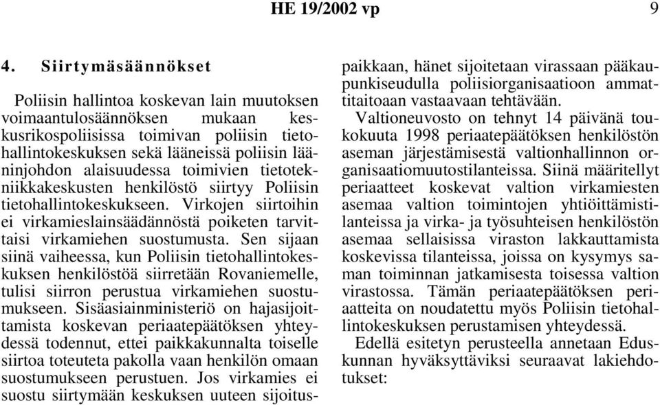 Sen sijaan siinä vaiheessa, kun Poliisin tietohallintokeskuksen henkilöstöä siirretään Rovaniemelle, tulisi siirron perustua virkamiehen suostumukseen.