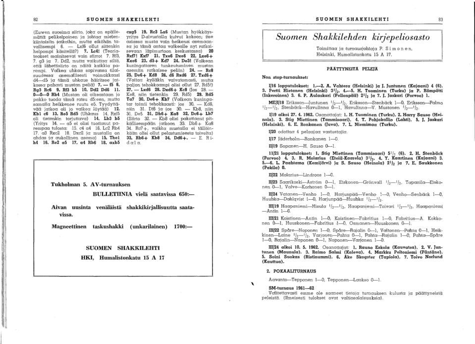 Varkea uhkaa sopivassa ti,laisuude'ssa asemaillis'esti voimakkaasi d4-d5 ja Itämä uhkaus häiritsee j'atkos'sa pahasti muis'tan pehä) 7. - f5 8. Rg3 Rc6 9. Rf3 h5 0. Dd2 Dd6.