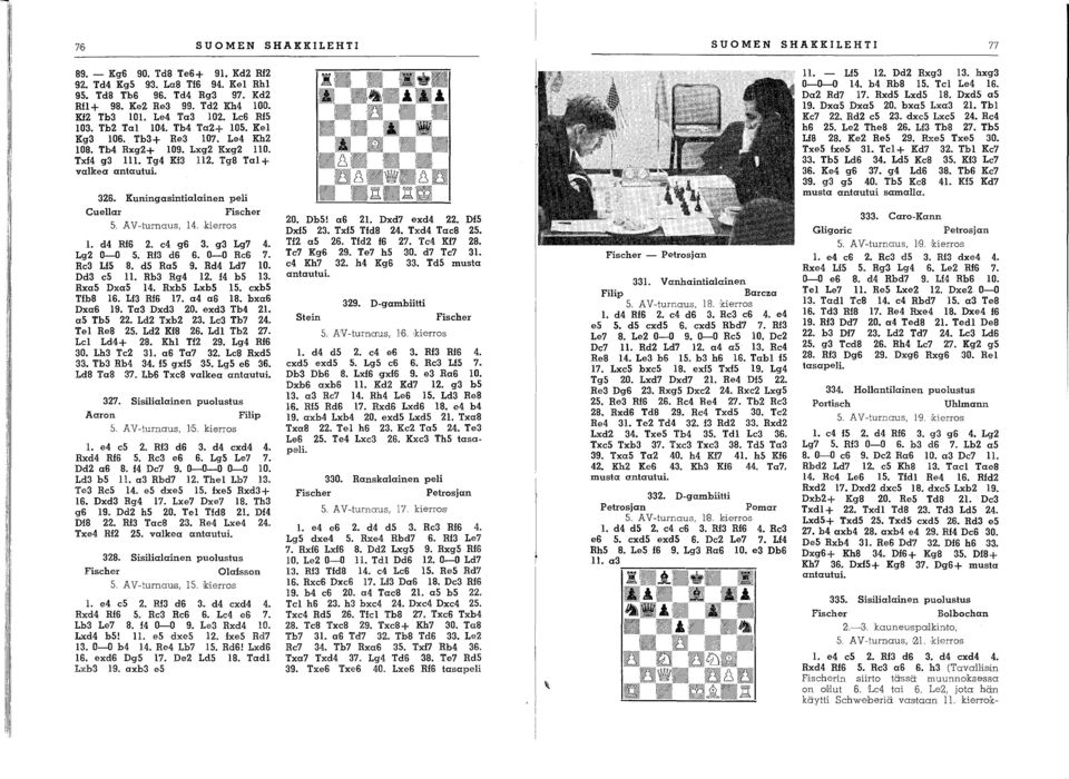 Kuningasintialainen peli Cuellar Fiseher 5. AV-turnaus, 4. kierros. d4 RI6 2. e4 g6 3. g3 Lg7 4. Lg2 0-0 5. Rl3 d6 6. 0-0 Re6 7. Re3 Lf5 B. d5 Ra5 9. Rd4 Ld7 0. Dd3 e5. Rb3 Rg4 2. 4 b5 3. Rxa5 Dxa5 4.