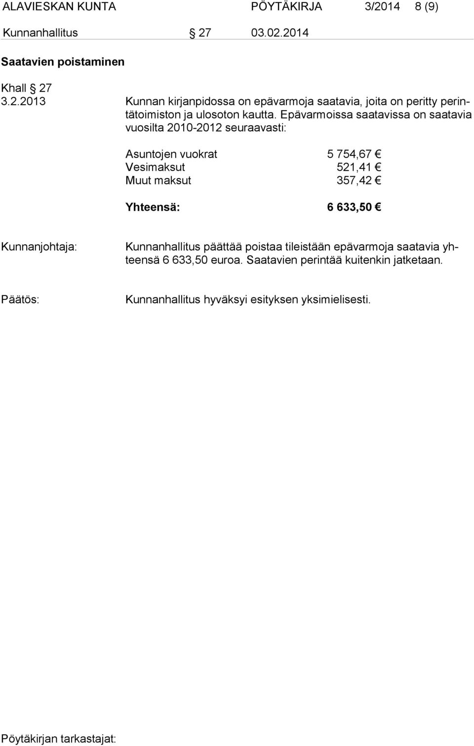 Epävarmoissa saatavissa on saatavia vuosilta 2010-2012 seuraavasti: Asuntojen vuokrat 5 754,67 Vesimaksut 521,41 Muut maksut 357,42