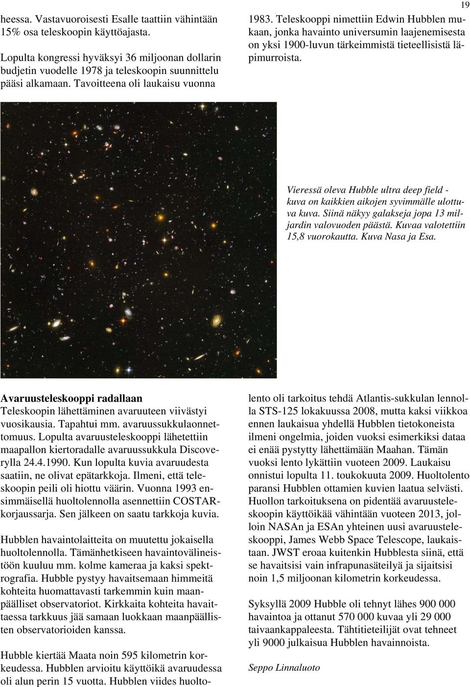 Vieressä oleva Hubble ultra deep field - kuva on kaikkien aikojen syvimmälle ulottuva kuva. Siinä näkyy galakseja jopa 13 miljardin valovuoden päästä. Kuvaa valotettiin 15,8 vuorokautta.