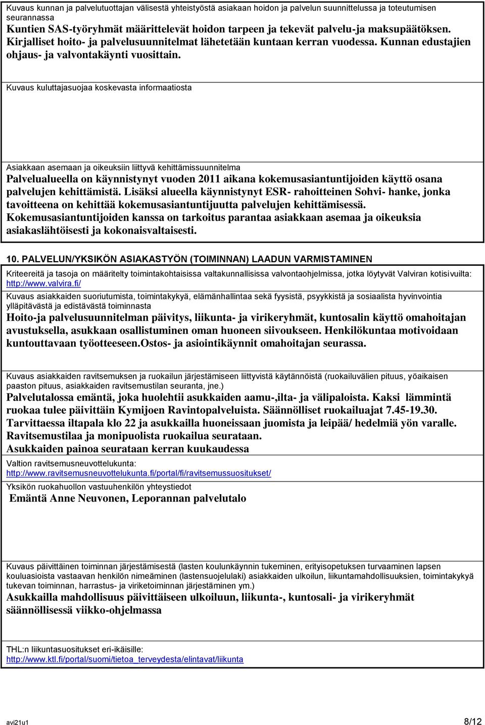 Kuvaus kuluttajasuojaa koskevasta informaatiosta Asiakkaan asemaan ja oikeuksiin liittyvä kehittämissuunnitelma Palvelualueella on käynnistynyt vuoden 2011 aikana kokemusasiantuntijoiden käyttö osana