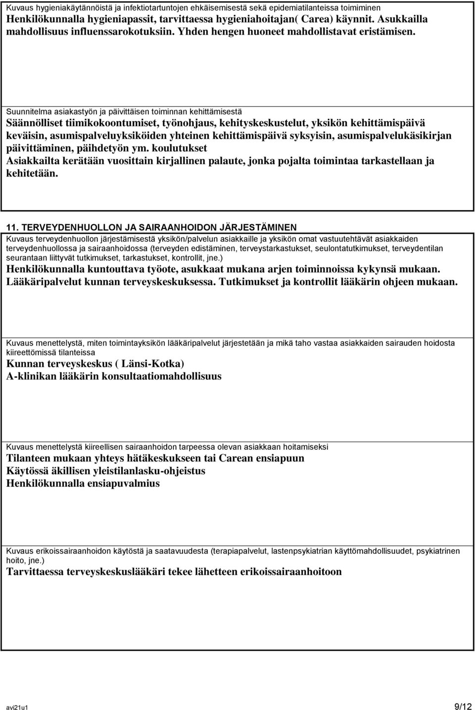 Suunnitelma asiakastyön ja päivittäisen toiminnan kehittämisestä Säännölliset tiimikokoontumiset, työnohjaus, kehityskeskustelut, yksikön kehittämispäivä keväisin, asumispalveluyksiköiden yhteinen