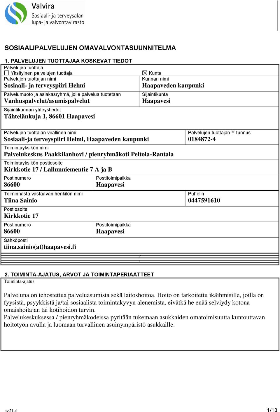 tuotetaan Vanhuspalvelut/asumispalvelut Sijaintikunnan yhteystiedot Tähtelänkuja 1, 86601 Haapavesi Kunta Kunnan nimi Haapaveden kaupunki Sijaintikunta Haapavesi Palvelujen tuottajan virallinen nimi