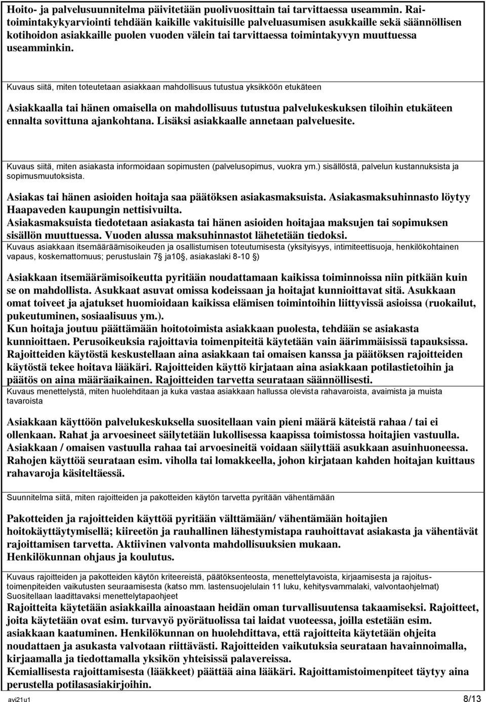 Kuvaus siitä, miten toteutetaan asiakkaan mahdollisuus tutustua yksikköön etukäteen Asiakkaalla tai hänen omaisella on mahdollisuus tutustua palvelukeskuksen tiloihin etukäteen ennalta sovittuna