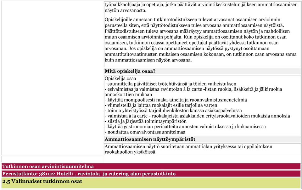 Päättötodistukseen tuleva arvosana määräytyy ammattiosaamisen näytön ja mahdollisen muun osaamisen arvioinnin pohjalta.