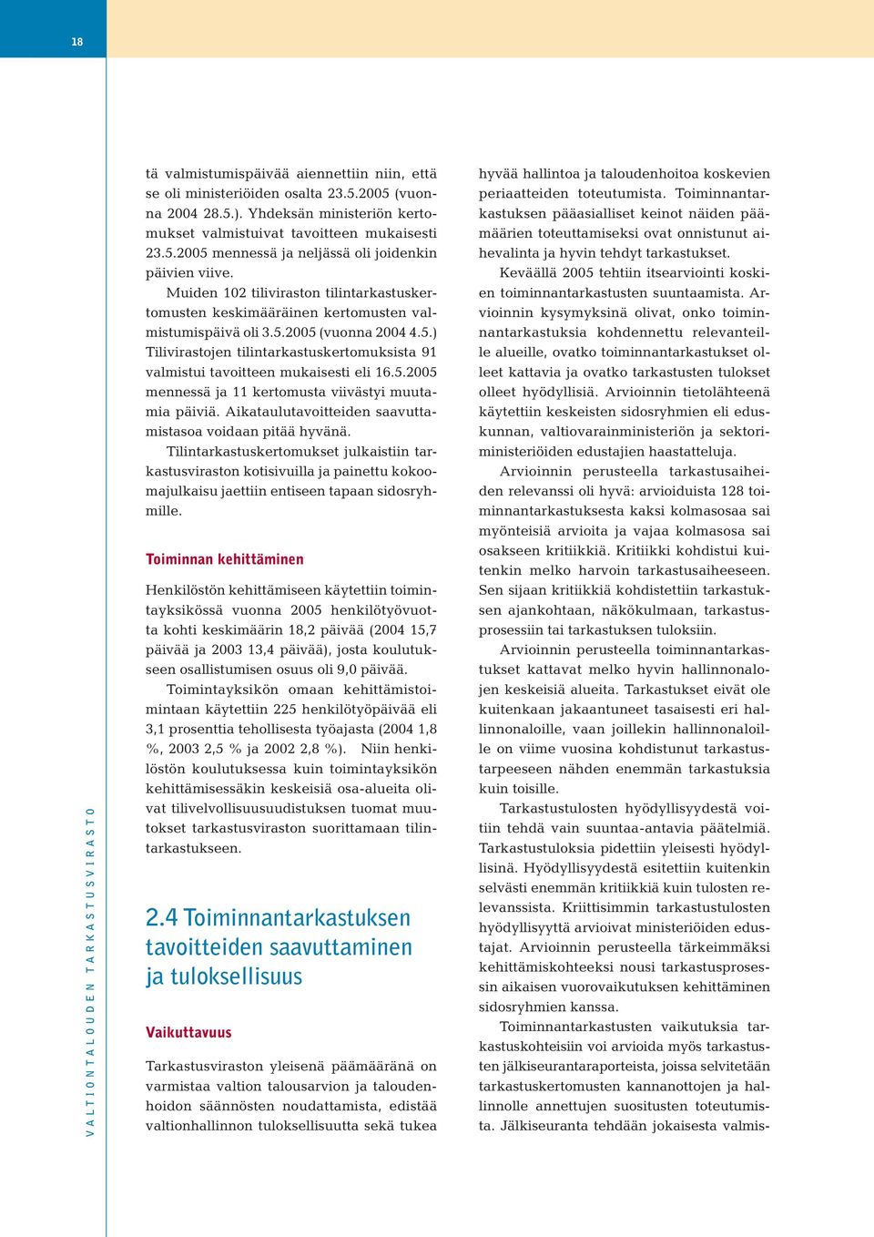 Muiden 102 tiliviraston tilintarkastuskertomusten keskimääräinen kertomusten valmistumispäivä oli 3.5.2005 (vuonna 2004 4.5.) Tilivirastojen tilintarkastuskertomuksista 91 valmistui tavoitteen mukaisesti eli 16.