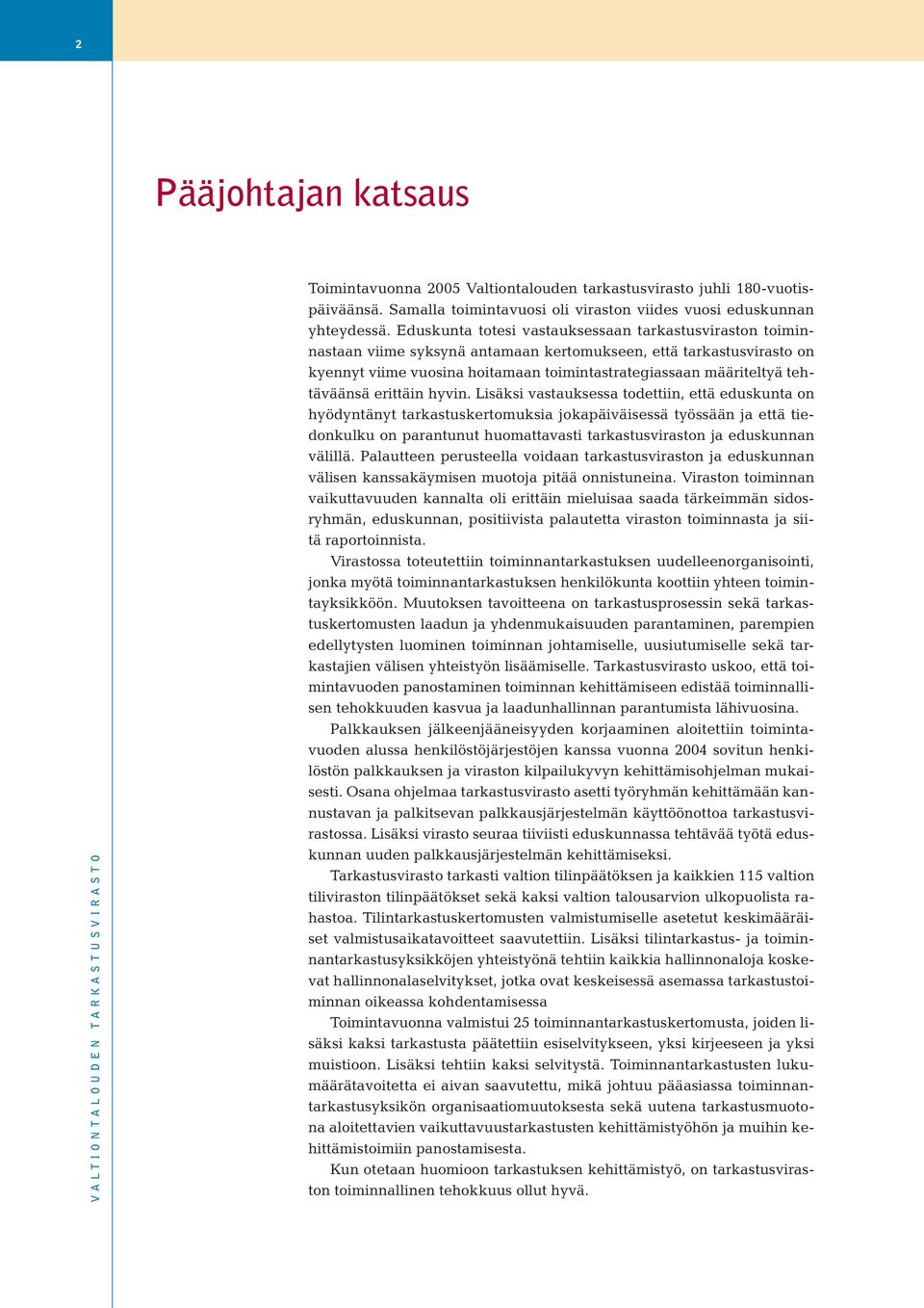 Eduskunta totesi vastauksessaan tarkastusviraston toiminnastaan viime syksynä antamaan kertomukseen, että tarkastusvirasto on kyennyt viime vuosina hoitamaan toimintastrategiassaan määriteltyä