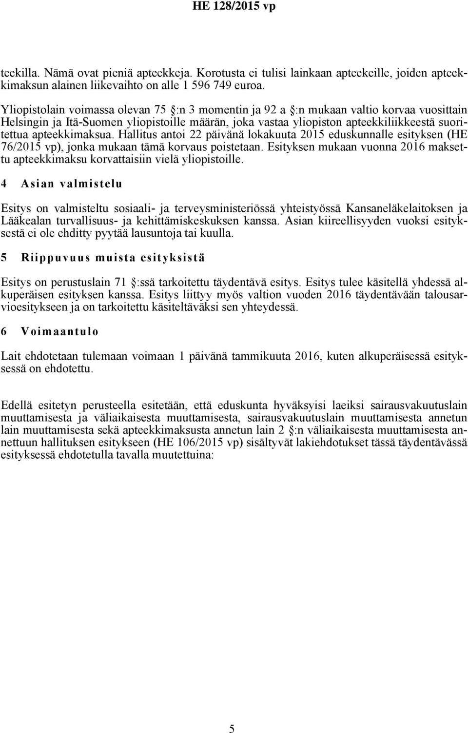 apteekkimaksua. Hallitus antoi 22 päivänä lokakuuta 2015 eduskunnalle esityksen (HE 76/2015 vp), jonka mukaan tämä korvaus poistetaan.