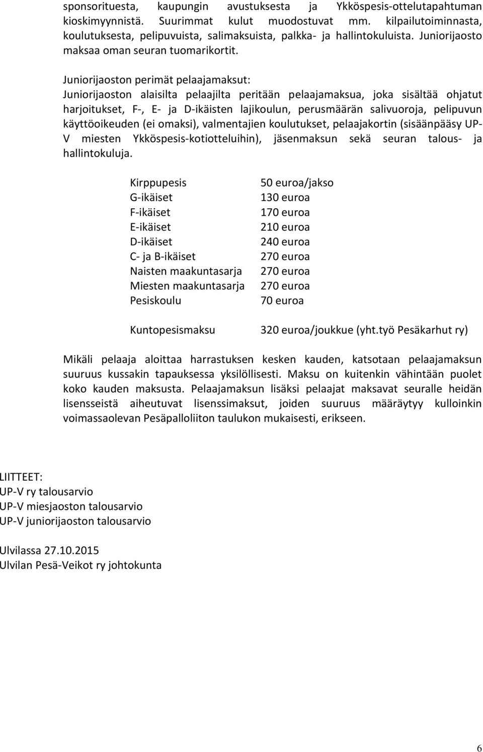 Juniorijaoston perimät pelaajamaksut: Juniorijaoston alaisilta pelaajilta peritään pelaajamaksua, joka sisältää ohjatut harjoitukset, F-, E- ja D-ikäisten lajikoulun, perusmäärän salivuoroja,