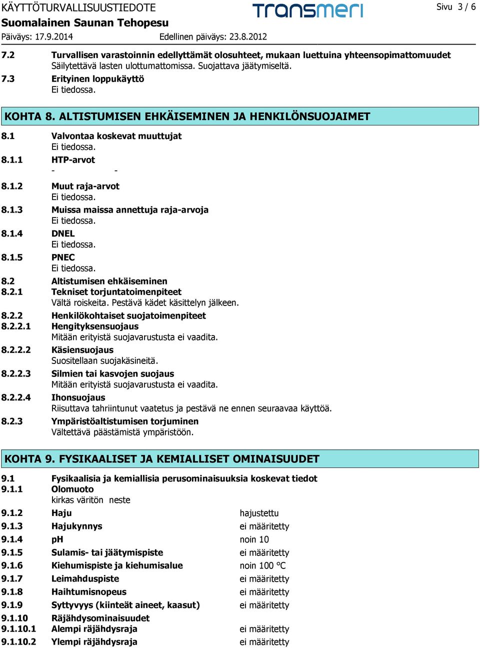 2 Altistumisen ehkäiseminen 8.2.1 Tekniset torjuntatoimenpiteet Vältä roiskeita. Pestävä kädet käsittelyn jälkeen. 8.2.2 Henkilökohtaiset suojatoimenpiteet 8.2.2.1 Hengityksensuojaus Mitään erityistä suojavarustusta ei vaadita.