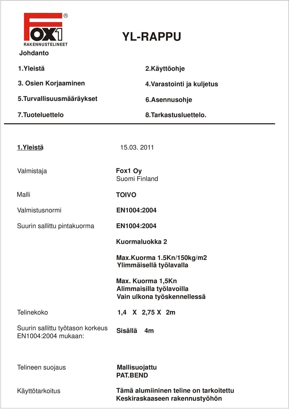 2011 Valmistaja Malli Valmistusnormi Suurin sallittu pintakuorma Fox1 Oy Suomi Finland TOIVO EN1004:2004 EN1004:2004 Kuormaluokka 2 Max.Kuorma 1.