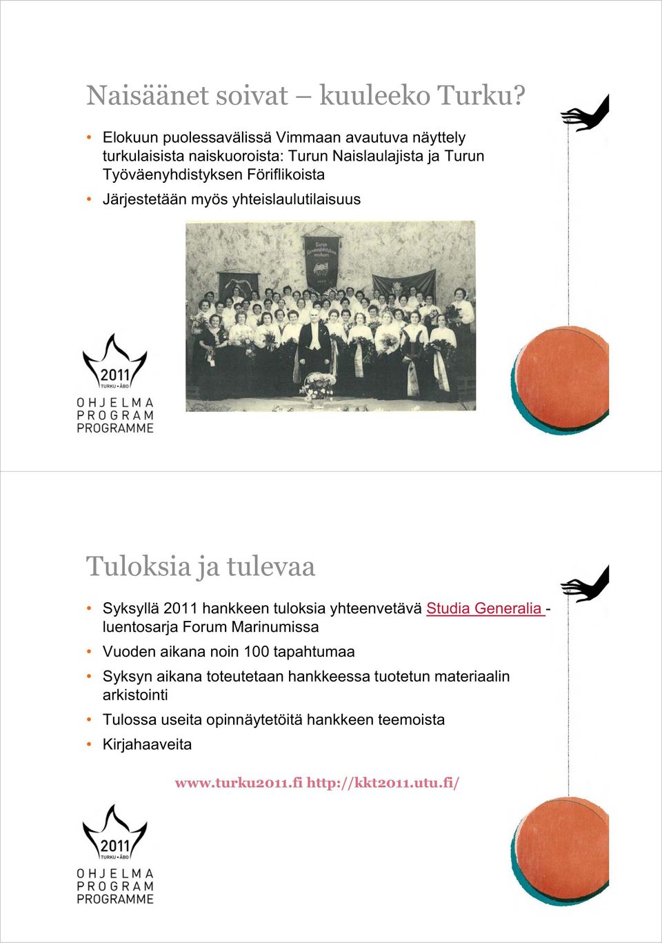 Föriflikoista Järjestetään myös yhteislaulutilaisuus Tuloksia ja tulevaa Syksyllä 2011 hankkeen tuloksia yhteenvetävä Studia