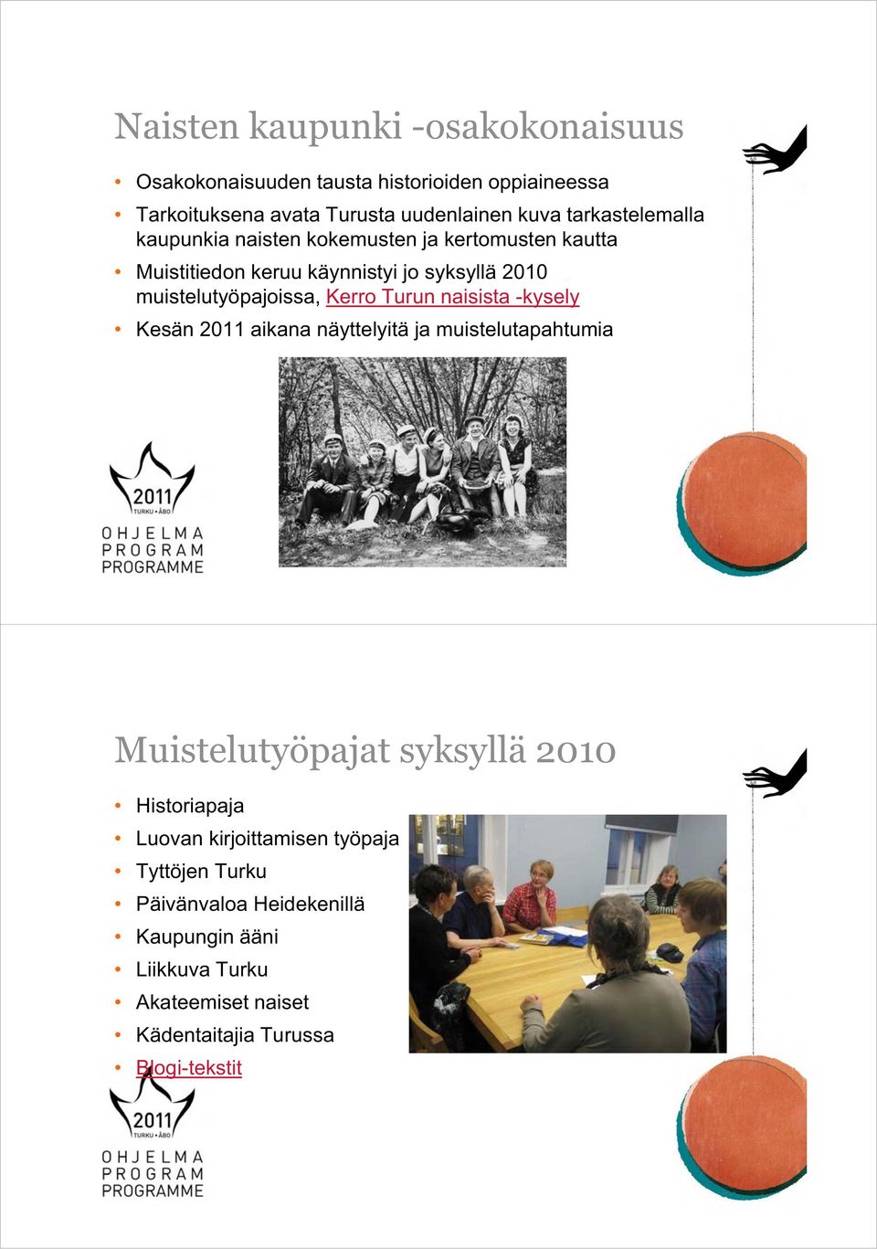 Kerro Turun naisista -kysely Kesän 2011 aikana näyttelyitä ja muistelutapahtumia Muistelutyöpajat syksyllä 2010 Historiapaja Luovan