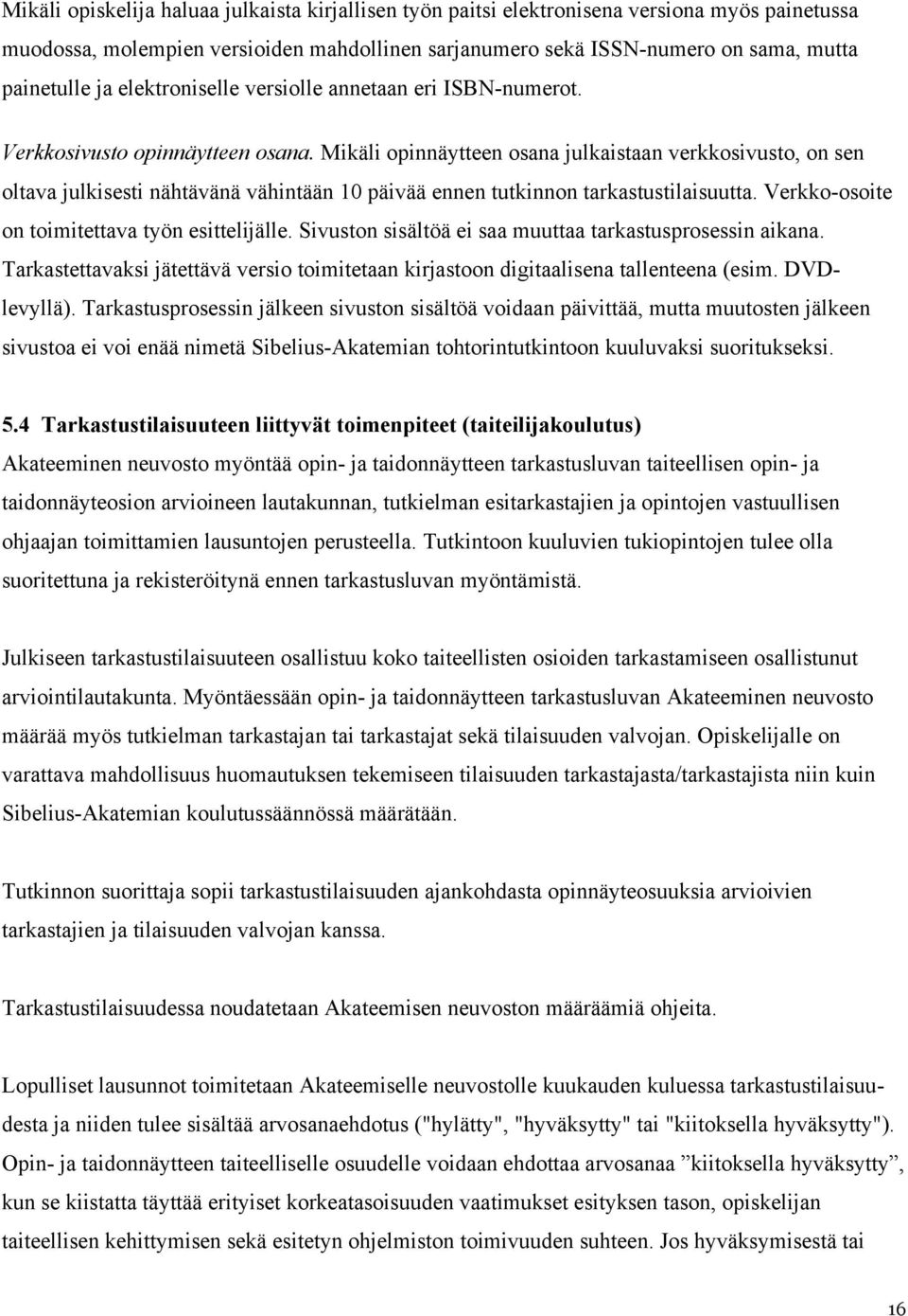 Mikäli opinnäytteen osana julkaistaan verkkosivusto, on sen oltava julkisesti nähtävänä vähintään 10 päivää ennen tutkinnon tarkastustilaisuutta. Verkko-osoite on toimitettava työn esittelijälle.