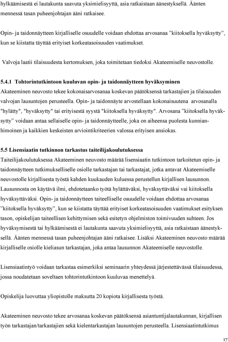 Valvoja laatii tilaisuudesta kertomuksen, joka toimitetaan tiedoksi Akateemiselle neuvostolle. 5.4.