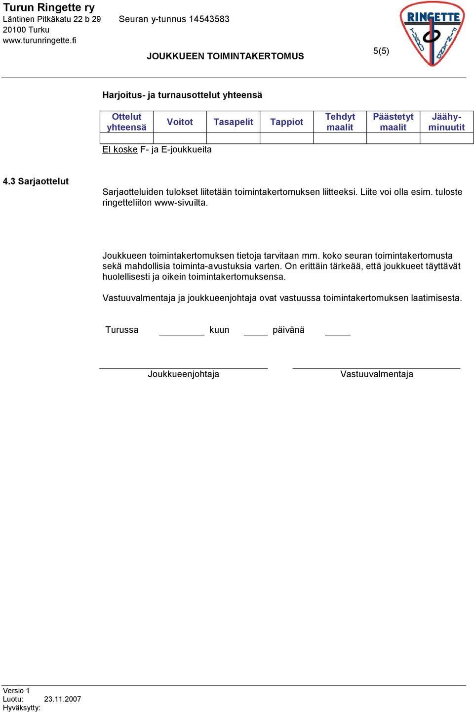 Joukkueen toimintakertomuksen tietoja tarvitaan mm. koko seuran toimintakertomusta sekä mahdollisia toiminta-avustuksia varten.