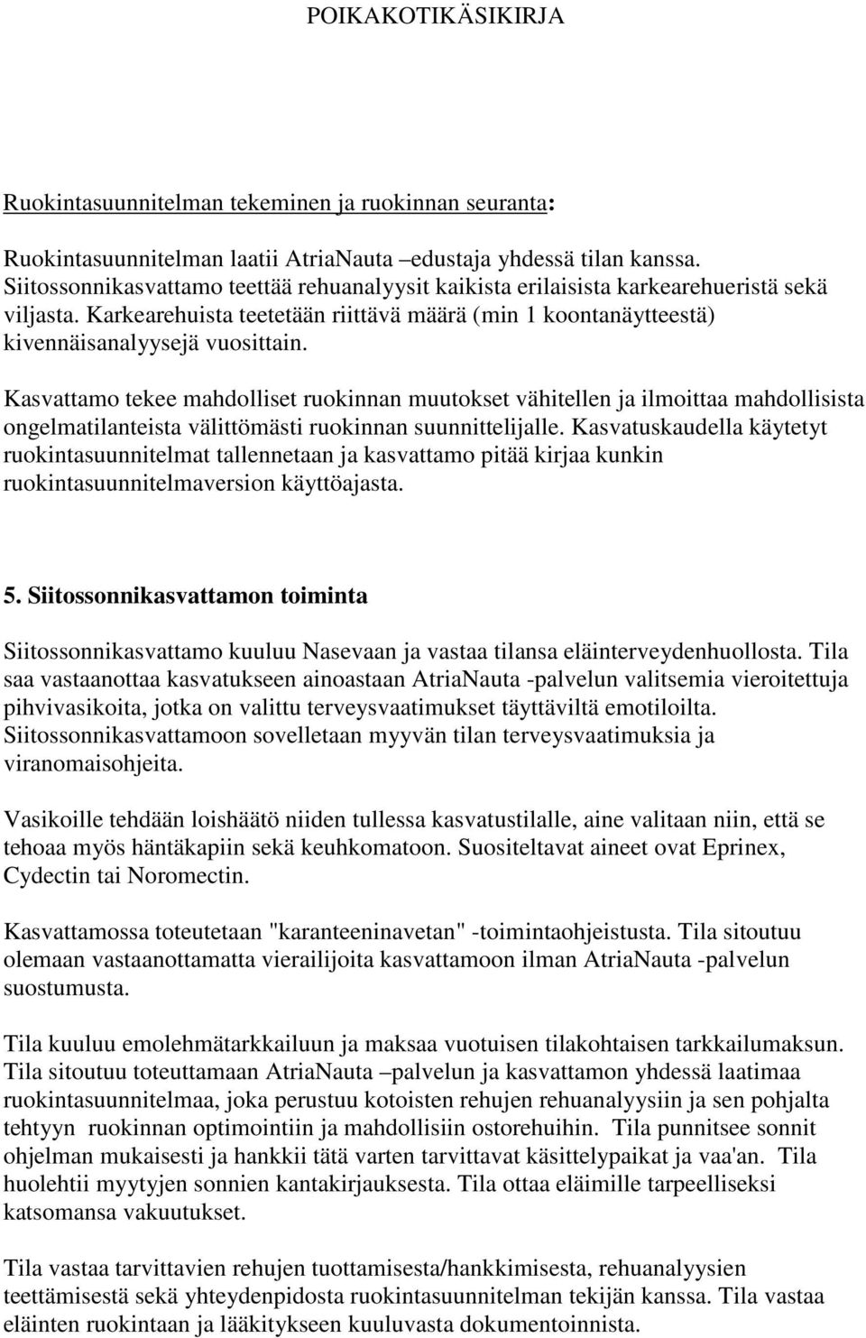 Kasvattamo tekee mahdolliset ruokinnan muutokset vähitellen ja ilmoittaa mahdollisista ongelmatilanteista välittömästi ruokinnan suunnittelijalle.