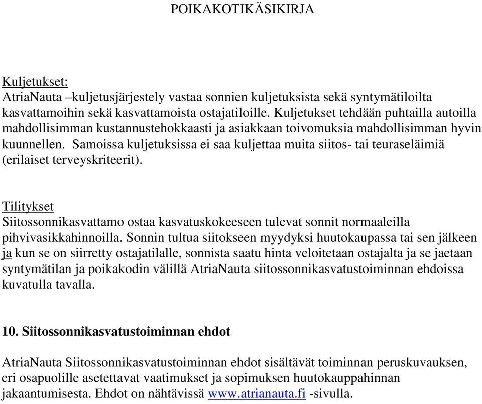 Samoissa kuljetuksissa ei saa kuljettaa muita siitos- tai teuraseläimiä (erilaiset terveyskriteerit).