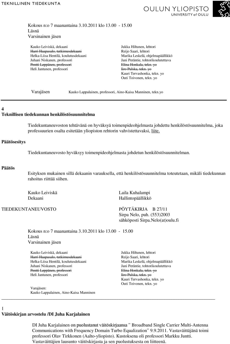 Esityksen mukainen sillä dekaanin varauksella, että henkilöstösuunnitelma toteutetaan, mikäli tiedekunnan rahoitus riittää siihen. TIEDEKUNTANEUVOSTO PÖYTÄKIRJA B 27/11 Sirpa Nelo, puh.