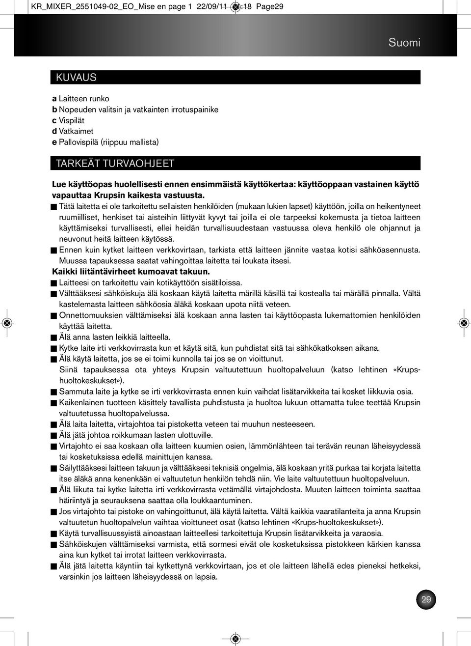 Tätä laitetta ei ole tarkoitettu sellaisten henkilöiden (mukaan lukien lapset) käyttöön, joilla on heikentyneet ruumiilliset, henkiset tai aisteihin liittyvät kyvyt tai joilla ei ole tarpeeksi