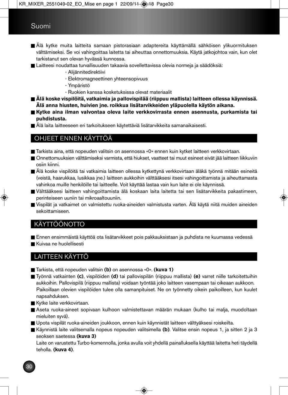 Laitteesi noudattaa turvallisuuden takaavia sovellettavissa olevia normeja ja säädöksiä: - Alijännitedirektiivi - Elektromagneettinen yhteensopivuus - Ympäristö - Ruokien kanssa kosketuksissa olevat