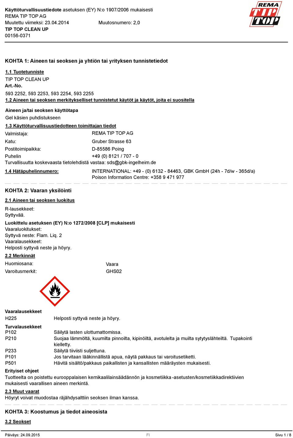 Käyttöturvallisuustiedotteen toimittajan tiedot Valmistaja: Katu: Postitoimipaikka: Gruber Strasse 6 D-85586 Poing Puhelin +49 (0) 8121 / 707-0 Turvallisuutta koskevaasta tietolehdistä vastaa: