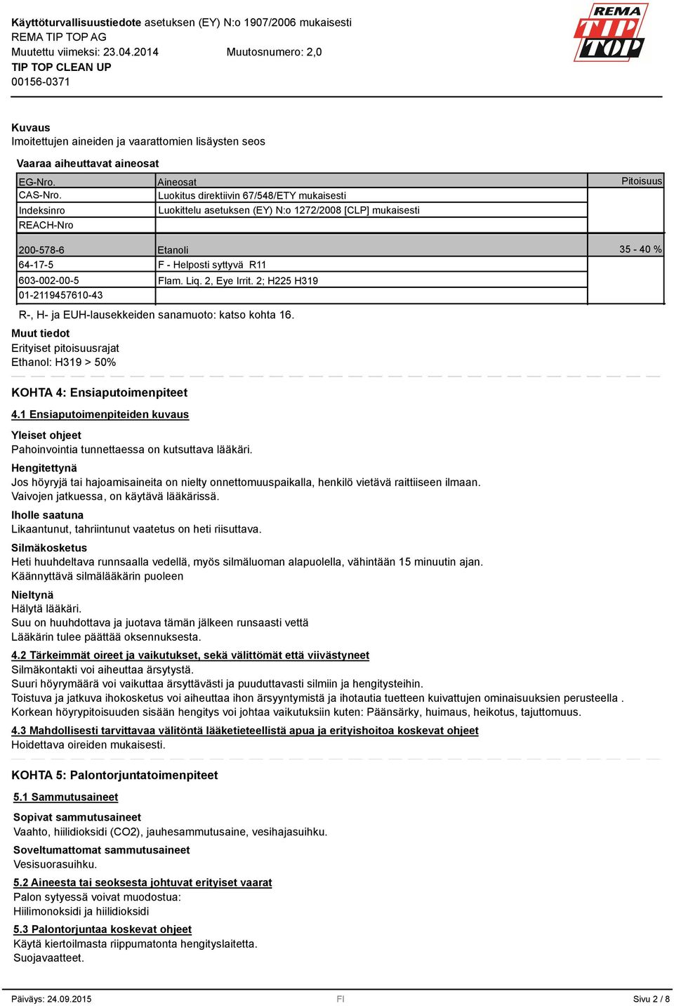 syttyvä R11 Flam. Liq. 2, Eye Irrit. 2; H225 H19 R-, H- ja EUH-lausekkeiden sanamuoto: katso kohta 16. Erityiset pitoisuusrajat Ethanol: H19 > 50% Pitoisuus 5-40 % KOHTA 4: Ensiaputoimenpiteet 4.