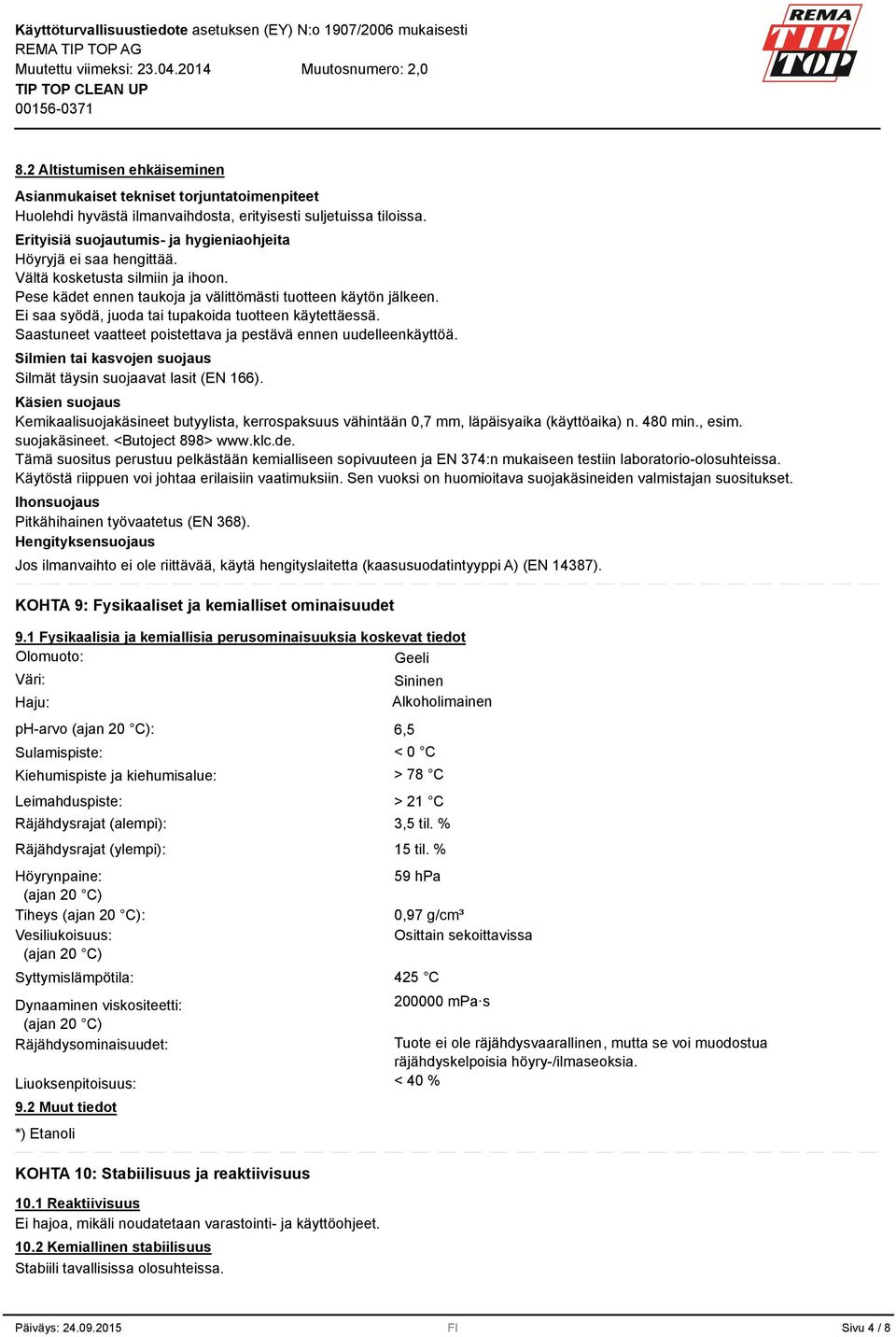 Ei saa syödä, juoda tai tupakoida tuotteen käytettäessä. Saastuneet vaatteet poistettava ja pestävä ennen uudelleenkäyttöä. Silmien tai kasvojen suojaus Silmät täysin suojaavat lasit (EN 166).