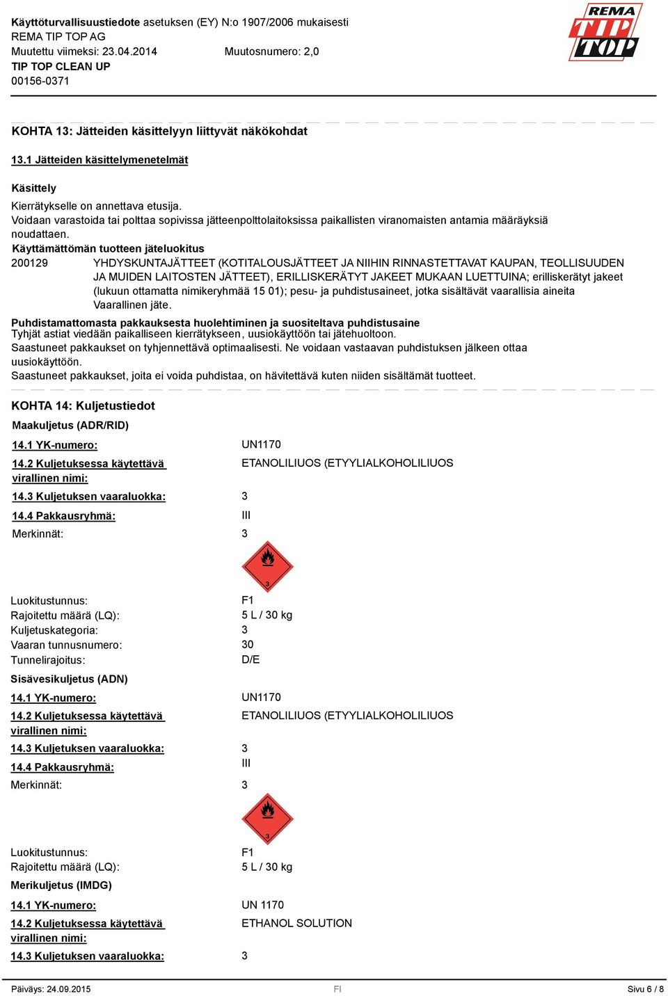 Käyttämättömän tuotteen jäteluokitus 200129 YHDYSKUNTAJÄTTEET (KOTITALOUSJÄTTEET JA NIIHIN RINNASTETTAVAT KAUPAN, TEOLLISUUDEN JA MUIDEN LAITOSTEN JÄTTEET), ERILLISKERÄTYT JAKEET MUKAAN LUETTUINA;