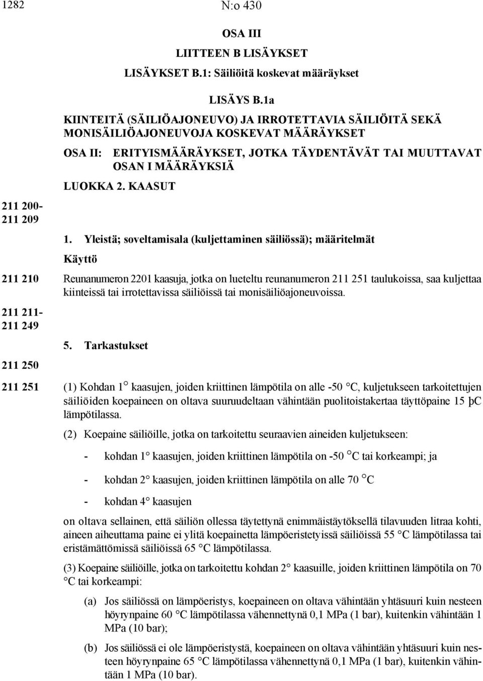 Yleistä; soveltamisala (kuljettaminen säiliössä); määritelmät Käyttö 211 210 Reunanumeron 2201 kaasuja, jotka on lueteltu reunanumeron 211 251 taulukoissa, saa kuljettaa kiinteissä tai irrotettavissa