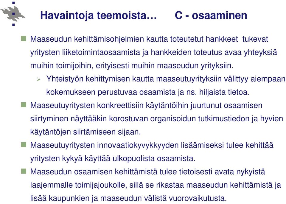 Maaseutuyritysten konkreettisiin käytäntöihin juurtunut osaamisen siirtyminen näyttääkin korostuvan organisoidun tutkimustiedon ja hyvien käytäntöjen siirtämiseen sijaan.