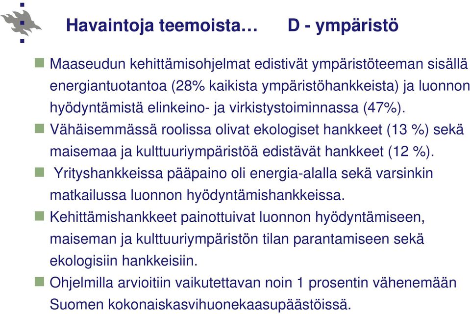 Vähäisemmässä roolissa olivat ekologiset hankkeet (13 %) sekä maisemaa ja kulttuuriympäristöä edistävät hankkeet (12 %).