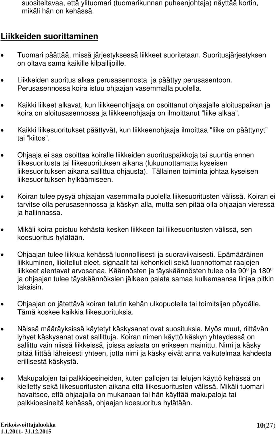 Kaikki liikeet alkavat, kun liikkeenohjaaja on osoittanut ohjaajalle aloituspaikan ja koira on aloitusasennossa ja liikkeenohjaaja on ilmoittanut liike alkaa.