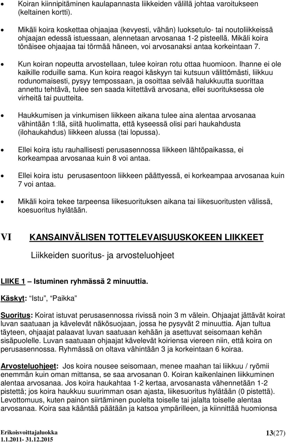 Mikäli koira tönäisee ohjaajaa tai törmää häneen, voi arvosanaksi antaa korkeintaan 7. Kun koiran nopeutta arvostellaan, tulee koiran rotu ottaa huomioon. Ihanne ei ole kaikille roduille sama.