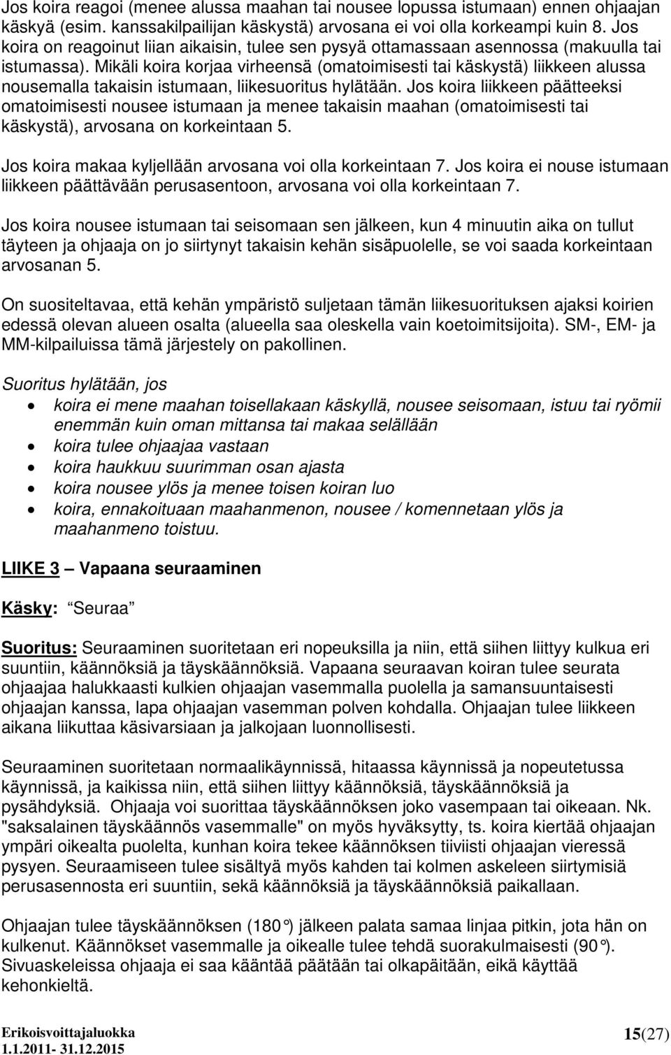 Mikäli koira korjaa virheensä (omatoimisesti tai käskystä) liikkeen alussa nousemalla takaisin istumaan, liikesuoritus hylätään.