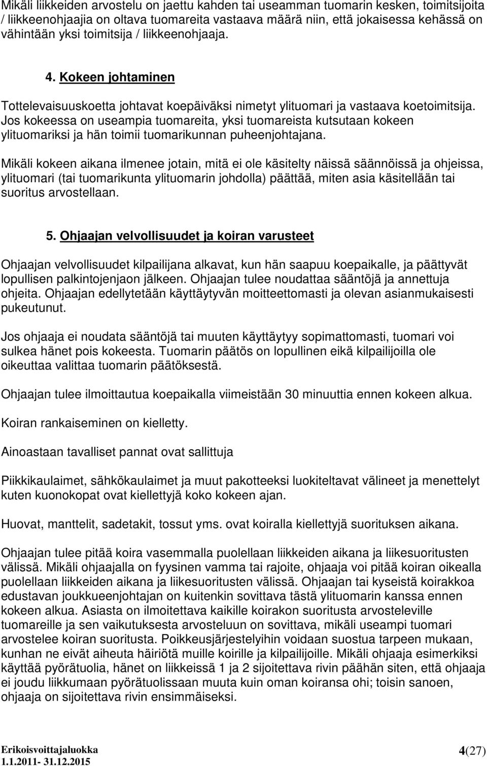 Jos kokeessa on useampia tuomareita, yksi tuomareista kutsutaan kokeen ylituomariksi ja hän toimii tuomarikunnan puheenjohtajana.