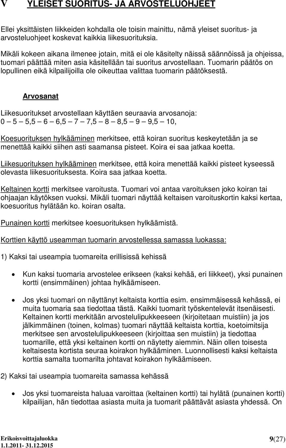 Tuomarin päätös on lopullinen eikä kilpailijoilla ole oikeuttaa valittaa tuomarin päätöksestä.