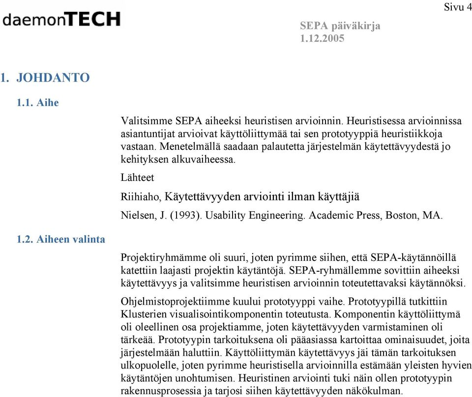 Menetelmällä saadaan palautetta järjestelmän käytettävyydestä jo kehityksen alkuvaiheessa. Lähteet Riihiaho, Käytettävyyden arviointi ilman käyttäjiä Nielsen, J. (1993). Usability Engineering.