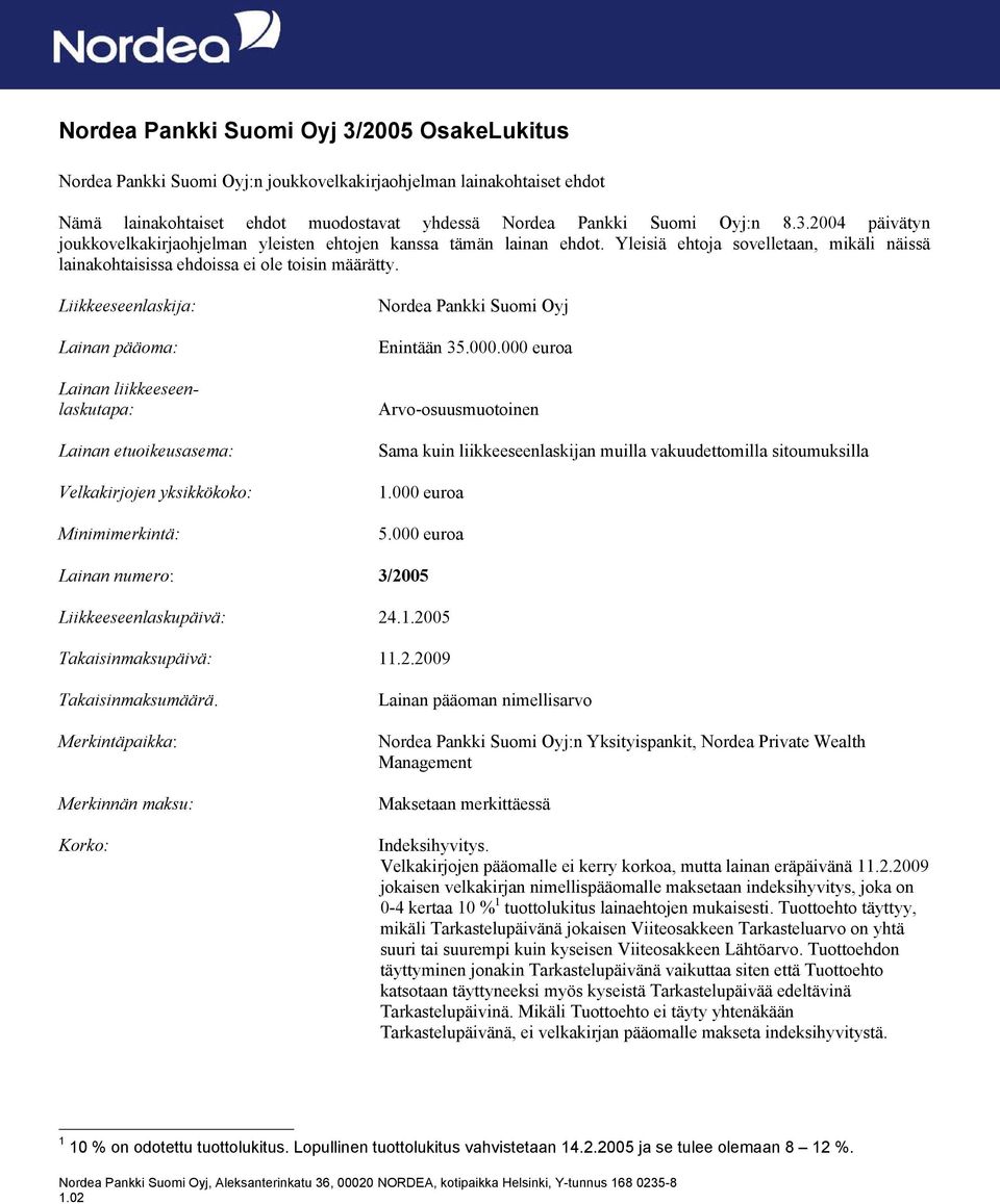 Liikkeeseenlaskija: Lainan pääoma: Lainan liikkeeseenlaskutapa: Lainan etuoikeusasema: Velkakirjojen yksikkökoko: Minimimerkintä: Nordea Pankki Suomi Oyj Enintään 35.000.